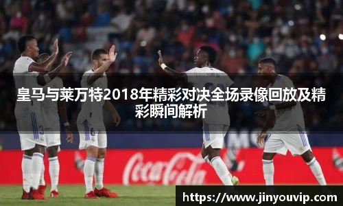 皇马与莱万特2018年精彩对决全场录像回放及精彩瞬间解析